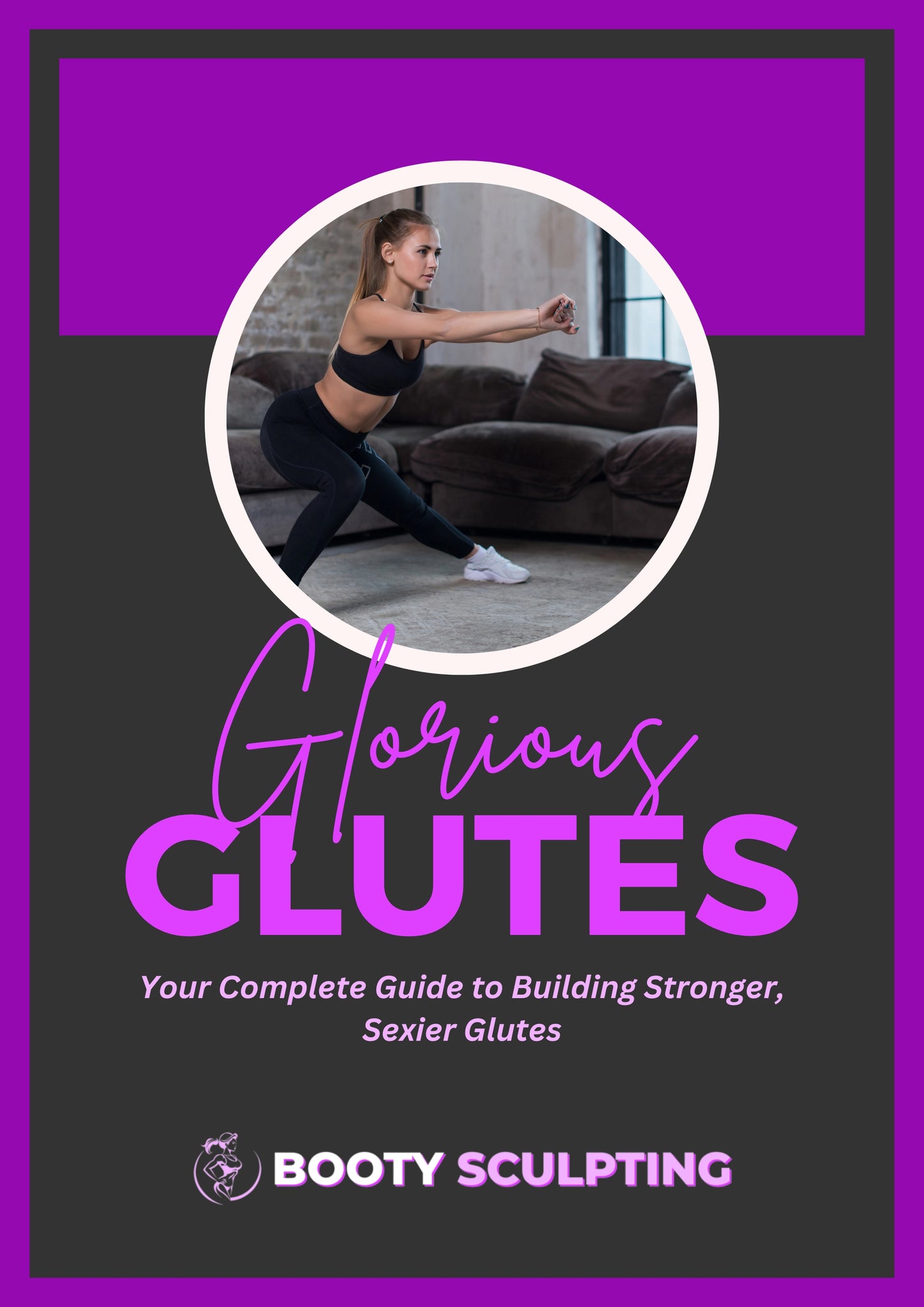 Glorious Glutes - Your Complete Guide to Building Stronger, Sexier Glutes